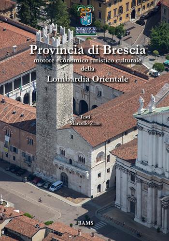 Provincia di Brescia. Motore economico turistico culturale della Lombardia Orientale - Marcello Zane, Lucilla Perrini, Davide Dotti - Libro Bams Photo 2018 | Libraccio.it