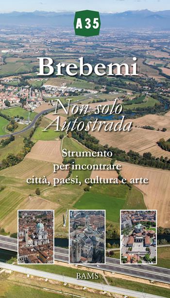 Brebemi. Non solo autostrada. Strumento per incontrare città, paesi, cultura e arte. Ediz. illustrata - Luciano Costa - Libro Bams Photo 2020 | Libraccio.it