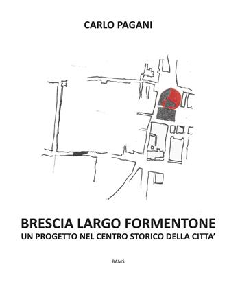 Brescia Largo Formentone. Un progetto nel centro storico della città - Carlo Pagani - Libro Bams Photo 2020 | Libraccio.it