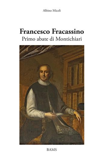 Francesco Fracassino. Primo abate di Montichiari. Ediz. illustrata - Albino Miceli - Libro Bams Photo 2024 | Libraccio.it