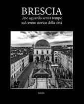 Brescia. Uno sguardo senza tempo sul centro storico della città