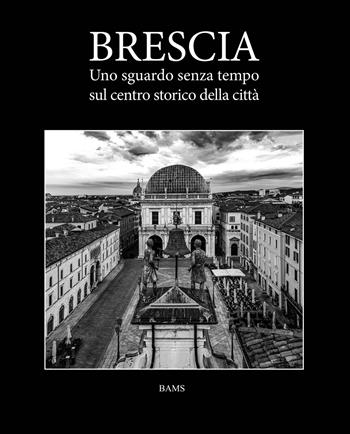 Brescia. Uno sguardo senza tempo sul centro storico della città  - Libro Bams Photo 2025 | Libraccio.it