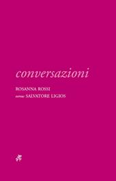 Conversazioni. Rosanna Rossi versus Salvatore Ligios. Ediz. illustrata