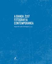 A.Banda 2017. Fotografia contemporanea. Appunti sulla Sardegna. Ediz. illustrata. Vol. 2