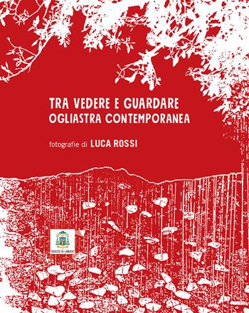 Tra vedere e guardare. Ogliastra contemporanea. Ediz. illustrata - Luca Rossi - Libro Soter Editrice 2018, Fotografia | Libraccio.it