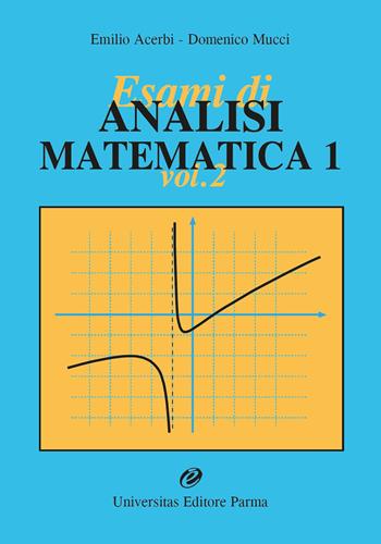 Esami di analisi matematica 1. Vol. 2 - Emilio Acerbi, Domenico Mucci - Libro Universitas (Parma) 2023 | Libraccio.it