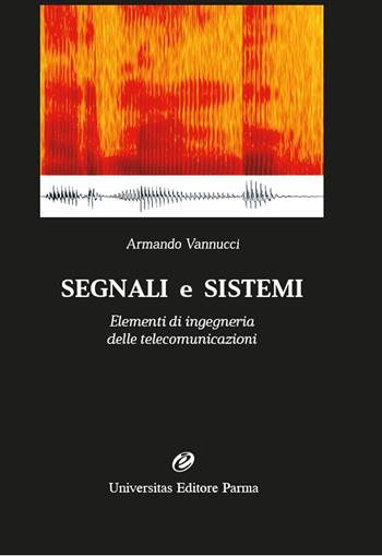 Segnali e sistemi. Elementi di ingegneria delle telecomunicazioni - Armando Vannucci - Libro Universitas (Parma) 2023 | Libraccio.it