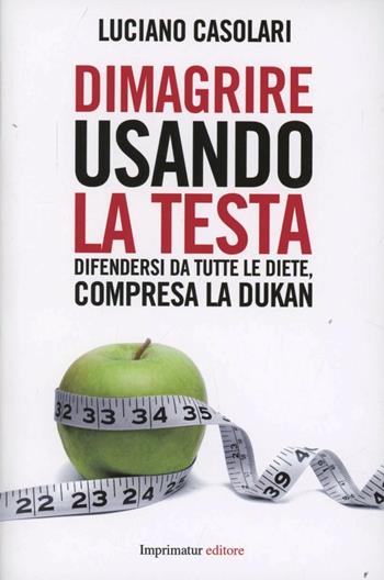 Dimagrire usando la testa - Luciano Casolari - Libro Imprimatur 2013, Fuoco | Libraccio.it