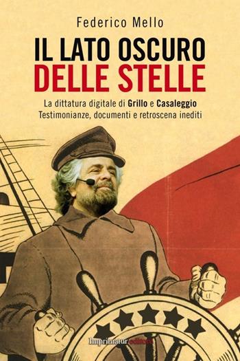 Il lato oscuro delle stelle. La dittatura digitale di Grillo e Casaleggio. Testimonianze, documenti e retroscena inediti - Federico Mello - Libro Imprimatur 2013, Saggi | Libraccio.it