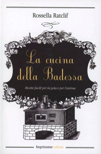 La cucina della badessa. Ricette facili per la gola e per l'anima - Rossella Ratclif - Libro Imprimatur 2013 | Libraccio.it