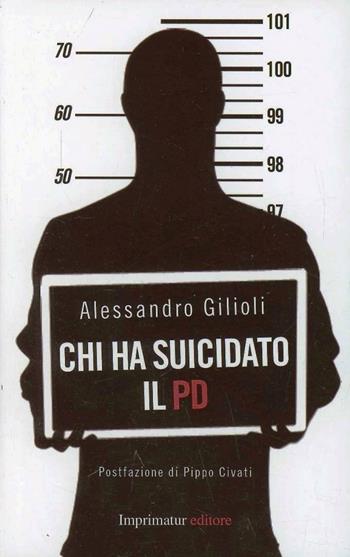 Chi ha suicidato il PD - Alessandro Gilioli - Libro Imprimatur 2013, Saggi | Libraccio.it