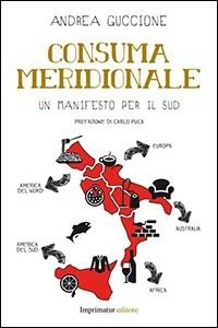 Consuma meridionale - Andrea Guccione - Libro Imprimatur 2014, Saggi | Libraccio.it