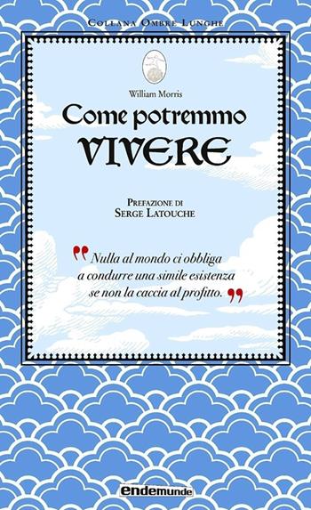 Come potremmo vivere - William Morris, Serge Latouche - Libro Endemunde 2013, Ombre lunghe | Libraccio.it