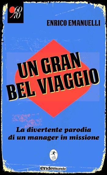 Un gran bel viaggio. La divertente parodia di un manager in missione - Enrico Emanuelli - Libro Endemunde 2013, '60/70 | Libraccio.it