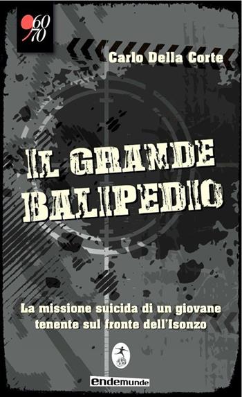 Il grande balipedio. La missione suicida di un giovane tenente durante la prima guerra mondiale - Carlo Della Corte - Libro Endemunde 2014, '60/70 | Libraccio.it