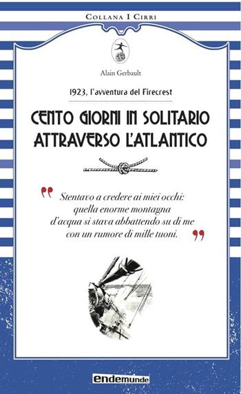 Cento giorni in solitario attraverso l'Altantico. 1923, l'avventura del Firecrest - Alain Gerbault - Libro Endemunde 2014, I cirri | Libraccio.it