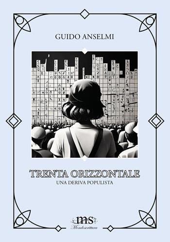 Trenta orizzontale. Una deriva populista - Guido Anselmi - Libro Mondoscrittura 2024, Sguardi | Libraccio.it