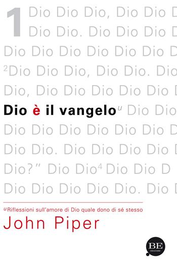 Dio è il vangelo. Riflessioni sull'amore di Dio quale dono di sé stesso - John Piper - Libro BE Edizioni 2013 | Libraccio.it