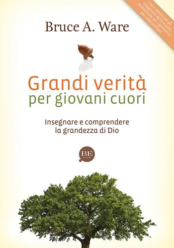 Grandi verità per giovani cuori. Insegnare e comprendere la grandezza di Dio - Bruce A. Ware - Libro BE Edizioni 2014, Vita nuova in famiglia | Libraccio.it