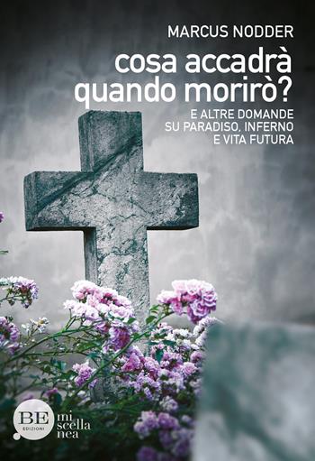 Cosa accadrà quando morirò? E altre domande su paradiso, inferno e vita futura - Marcus Nodder - Libro BE Edizioni 2015, Miscellanea | Libraccio.it