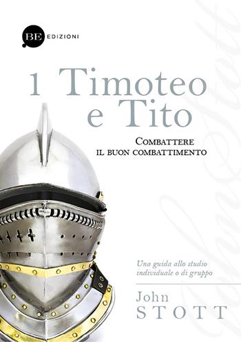 Timoteo e Tito. Combattere il buon combattimento. Vol. 1 - John R. W. Stott - Libro BE Edizioni 2014, Guide allo studio | Libraccio.it