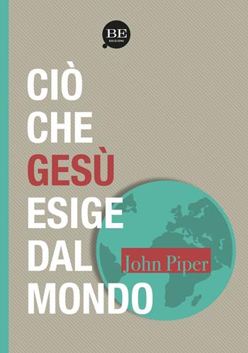 Ciò che Gesù esige dal mondo - John Piper - Libro BE Edizioni 2016 | Libraccio.it