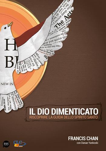 Il Dio dimenticato. Riscoprire la guida dello Spirito Santo - Francis Chan, Danae Yankoski - Libro BE Edizioni 2015 | Libraccio.it
