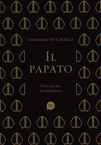 Il papato. Una guida evangelica - Leonardo De Chirico - Libro BE Edizioni 2015 | Libraccio.it