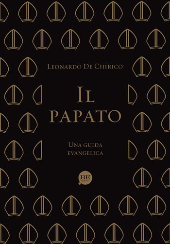 Il papato. Una guida evangelica - Leonardo De Chirico - Libro BE Edizioni 2015 | Libraccio.it