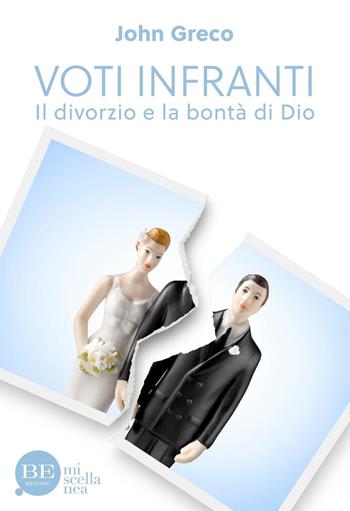 Voti infranti. Il divorzio e la bontà - John Greco - Libro BE Edizioni 2015, Miscellanea | Libraccio.it