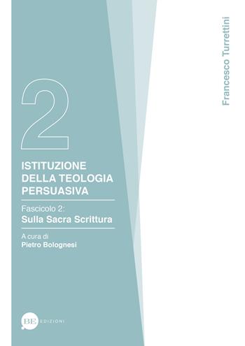 Istituzioni della teologia persuasiva. Vol. 2: Sulla Sacra Scrittura. - Francesco Turrettini - Libro BE Edizioni 2016 | Libraccio.it