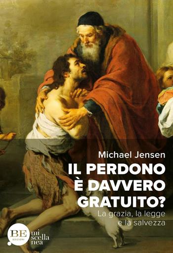 Il perdono è davvero gratuito? La grazia, la legge e la salvezza - Michael Jensen - Libro BE Edizioni 2016, Miscellanea | Libraccio.it