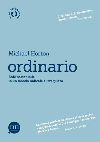 Ordinario. Fede sostenibile in un mondo radicale e irrequieto - Michael Horton - Libro BE Edizioni 2017, Nova reformatio | Libraccio.it