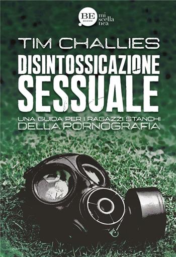 Disintossicazione sessuale. Una guida per i ragazzi stanchi della pornografia - Tim Challies - Libro BE Edizioni 2016, Miscellanea | Libraccio.it