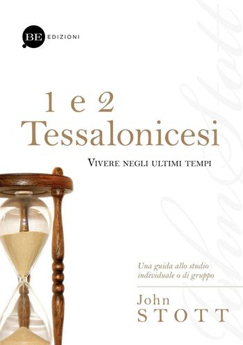 1 e 2 Tessalonicesi. Vivere negli ultimi tempi - John R. W. Stott - Libro BE Edizioni 2016, Guide allo studio | Libraccio.it