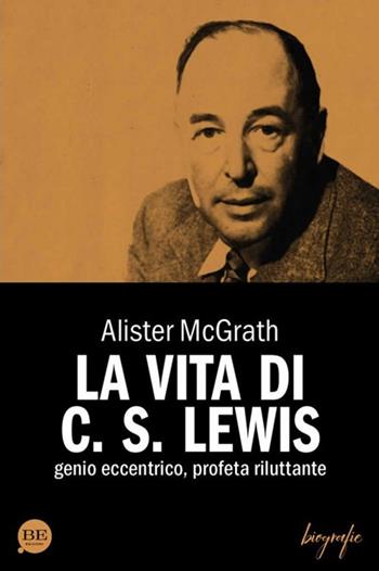 La vita di C. S. Lewis. Genio eccentrico, profeta riluttante - Alister McGrath - Libro BE Edizioni 2017 | Libraccio.it