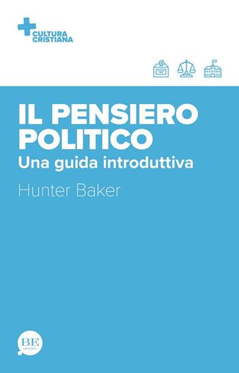Il pensiero politico. Una guida introduttiva - Hunter Baker - Libro BE Edizioni 2018 | Libraccio.it