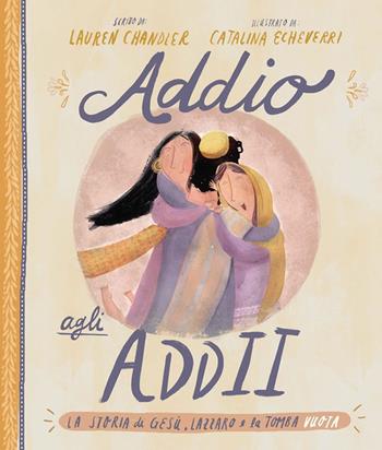 Addio agli addii. La vera storia su Gesù, Lazzaro e una tomba vuota - Lauren Chandler - Libro BE Edizioni 2019, Storie della Bibbia | Libraccio.it