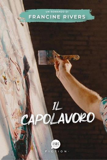 Il capolavoro - Francine Rivers - Libro BE Edizioni 2022, Fiction | Libraccio.it