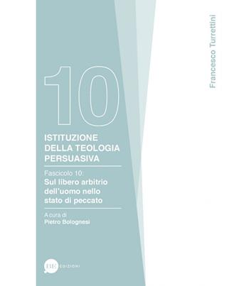 Istituzione della teologia persuasiva. Vol. 10: Sul libero arbitrio nello stato di peccato. - Francesco Turrettini - Libro BE Edizioni 2021 | Libraccio.it