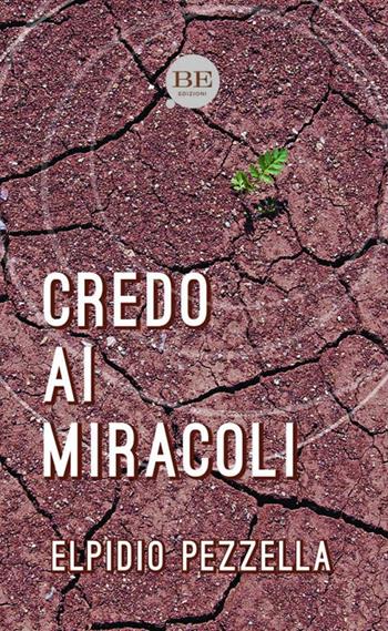 Credo ai miracoli - Elpidio Pezzella - Libro BE Edizioni 2021 | Libraccio.it