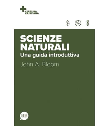 Scienze naturali. Una guida introduttiva - John A. Bloom - Libro BE Edizioni 2020, Cultura cristiana | Libraccio.it