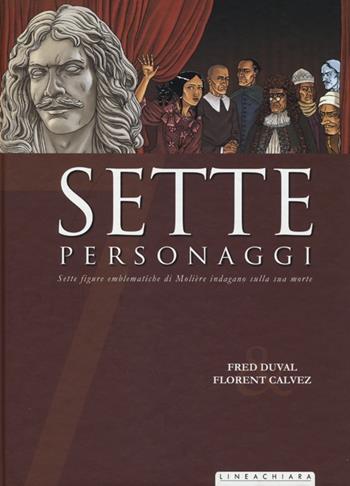 Sette personaggi. Sette figure emblematiche di Molière indagano sulla sua morte - Fred Duval, Florent Calvez - Libro Linea Chiara 2013 | Libraccio.it