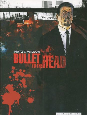Bullet to the head. Jimmy Bobo - Matz, Colin Wilson - Libro Linea Chiara 2013 | Libraccio.it