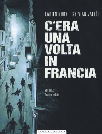 C'era una volta in Francia. Vol. 2: Onore e polizia - Fabien Nury, Sylvain Vallée - Libro Linea Chiara 2015 | Libraccio.it