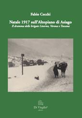 Natale 1917 sull'altopiano di Asiago. Il dramma delle brigate Livorno, Verona e Toscana