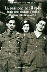 La passione per il volo. Storia di un aliantista d'assalto (Casabianca 1941-Bergamo 1945) - Ivano Guidi, Andrea Giannasi - Libro Garfagnana Editrice 2012 | Libraccio.it