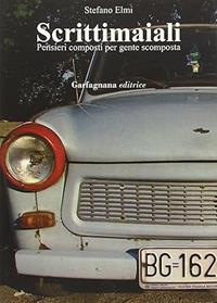 Scrittimaiali. Pensieri composti per gente scomposta - Stefano Elmi - Libro Garfagnana Editrice 2012 | Libraccio.it