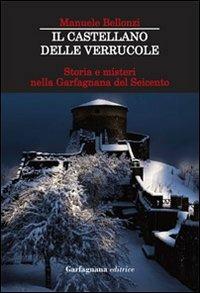 Il castellano delle Verrucole. Storia e misteri nella Garfagnana del Seicento - Manuele Bellonzi - Libro Garfagnana Editrice 2013 | Libraccio.it
