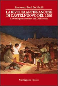 La rivolta antifrancese di Castelnuovo nel 1796. La Garfagnana estense del XVIII secolo - Francesco Boni De Nobili - Libro Garfagnana Editrice 2014 | Libraccio.it